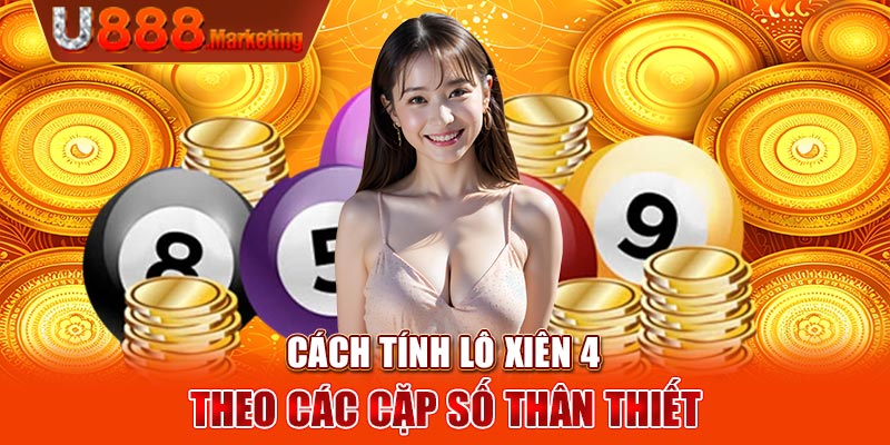 Cách tính lô xiên 4 theo các cặp số thân thiết