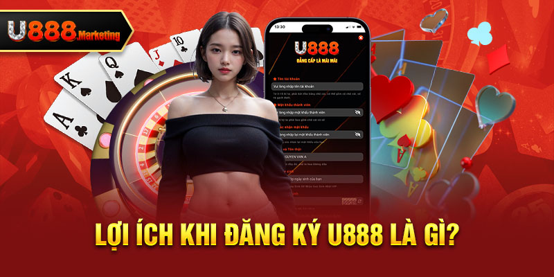 Lợi ích khi đăng ký U888 là gì?