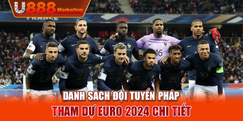 Danh sách đội tuyển Pháp tham dự EURO 2024 chi tiết