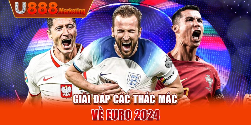 Giải đáp các thắc mắc về Euro 2024